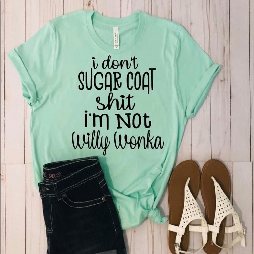 I don’t Sugarcoat Sh*t I’m not Willy Wonka tee